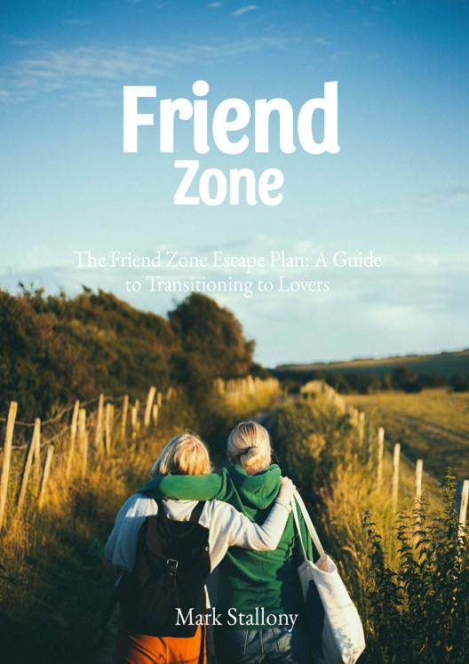 The Friend Zone Escape Plan A Guide To Transitioning To Lovers